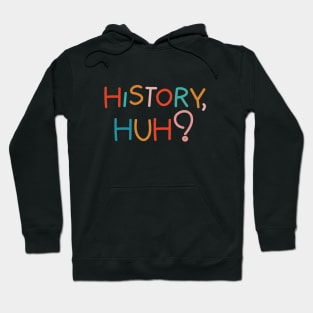 History, huh?. Colorful text Hoodie